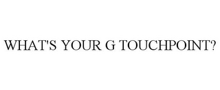 WHAT'S YOUR G TOUCHPOINT?