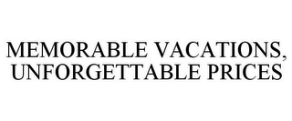 MEMORABLE VACATIONS, UNFORGETTABLE PRICES