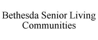 BETHESDA SENIOR LIVING COMMUNITIES