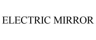 ELECTRIC MIRROR
