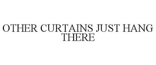 OTHER CURTAINS JUST HANG THERE