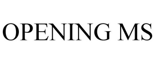 OPENING MS