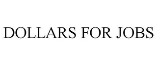 DOLLARS FOR JOBS