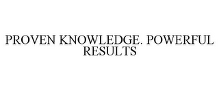 PROVEN KNOWLEDGE. POWERFUL RESULTS