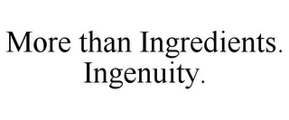 MORE THAN INGREDIENTS. INGENUITY.