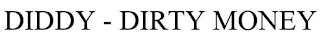 DIDDY - DIRTY MONEY