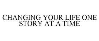 CHANGING YOUR LIFE ONE STORY AT A TIME