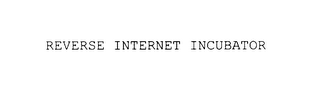 REVERSE INTERNET INCUBATOR