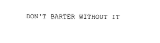 DON'T BARTER WITHOUT IT