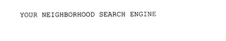 YOUR NEIGHBORHOOD SEARCH ENGINE