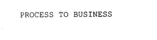 PROCESS TO BUSINESS