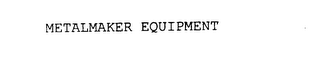 METALMAKER EQUIPMENT