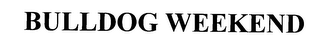 BULLDOG WEEKEND