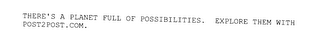 THERE'S A PLANET FULL OF POSSIBILITIES.  EXPLORE THEM WITH POST2POST.COM.