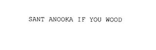 SANT ANOOKA IF YOU WOOD