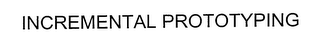 INCREMENTAL PROTOTYPING TECHNOLOGY