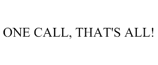 ONE CALL, THAT'S ALL!