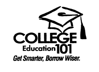 COLLEGE EDUCATION 101 GET SMARTER, BORROW WISER.