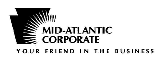 MID-ATLANTIC CORPORATE YOUR FRIEND IN THE BUSINESS