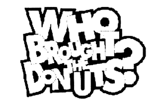 WHO BROUGHT THE DONUTS?