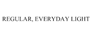 REGULAR, EVERYDAY LIGHT