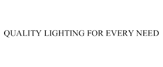 QUALITY LIGHTING FOR EVERY NEED