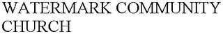 WATERMARK COMMUNITY CHURCH