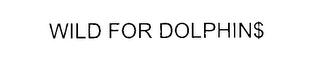 WILD FOR DOLPHIN$