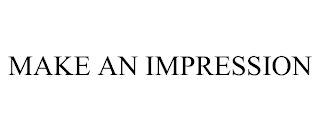MAKE AN IMPRESSION