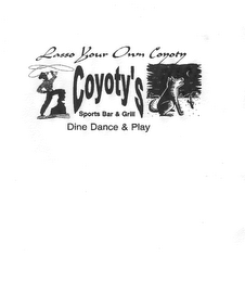 LASSO YOUR OWN COYOTY COYOTY'S SPORTS BAR & GRILL DINE DANCE & PLAY