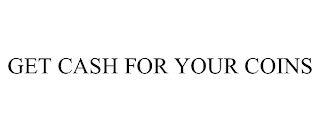 GET CASH FOR YOUR COINS