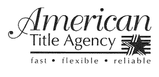 AMERICAN TITLE AGENCY FAST FLEXIBLE RELIABLE