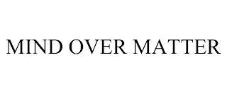 MIND OVER MATTER