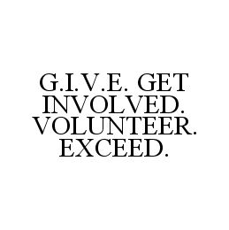 G.I.V.E. GET INVOLVED. VOLUNTEER. EXCEED.