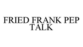 FRIED FRANK PEP TALK