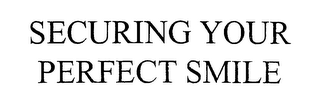 SECURING YOUR PERFECT SMILE