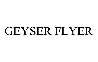 GEYSER FLYER