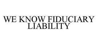 WE KNOW FIDUCIARY LIABILITY