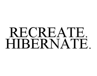 RECREATE. HIBERNATE.