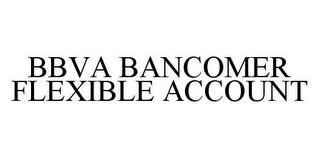BBVA BANCOMER FLEXIBLE ACCOUNT
