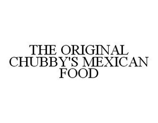 THE ORIGINAL CHUBBY'S MEXICAN FOOD