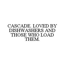 CASCADE. LOVED BY DISHWASHERS AND THOSE WHO LOAD THEM.