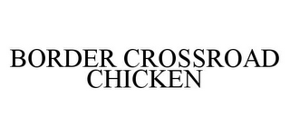BORDER CROSSROAD CHICKEN