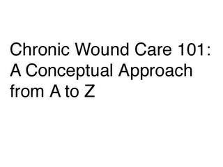 CHRONIC WOUND CARE 101: A CONCEPTUAL APPROACH FROM A TO Z