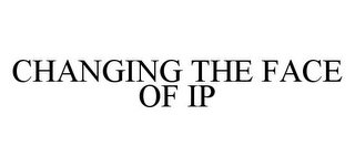 CHANGING THE FACE OF IP