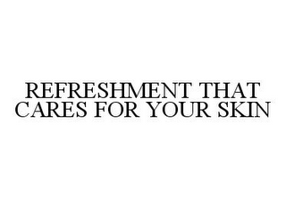 REFRESHMENT THAT CARES FOR YOUR SKIN