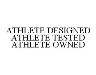 ATHLETE DESIGNED ATHLETE TESTED ATHLETE OWNED