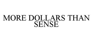 MORE DOLLARS THAN SENSE