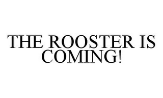 THE ROOSTER IS COMING!