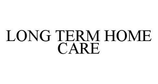 LONG TERM HOME CARE